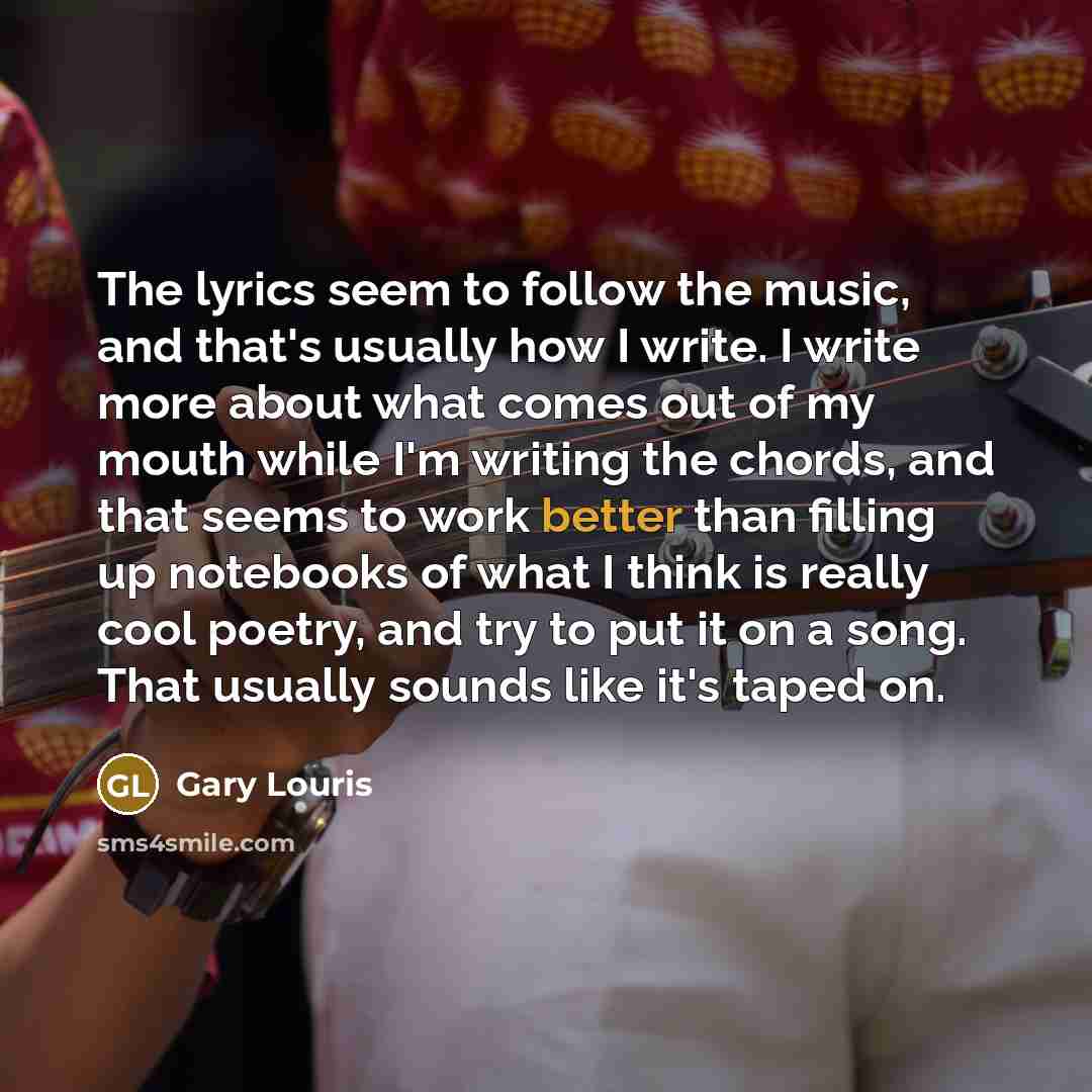 “The lyrics seem to follow the music, and that's usually…” quote by Gary Louris