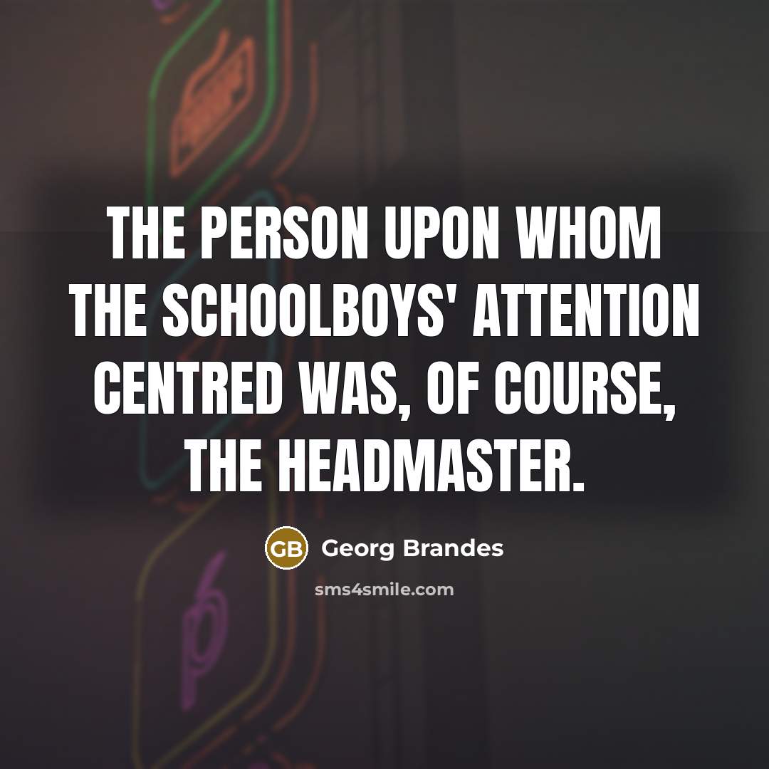 “The person upon whom the schoolboys' attention centred was, of…” quote by Georg Brandes