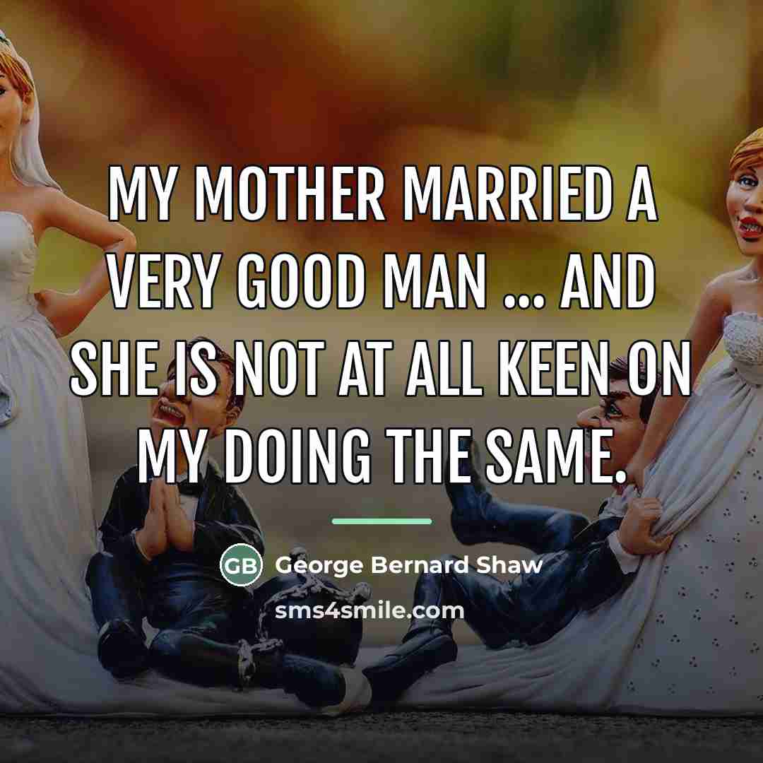 “My mother married a very good man ... and she…” quote by George Bernard Shaw