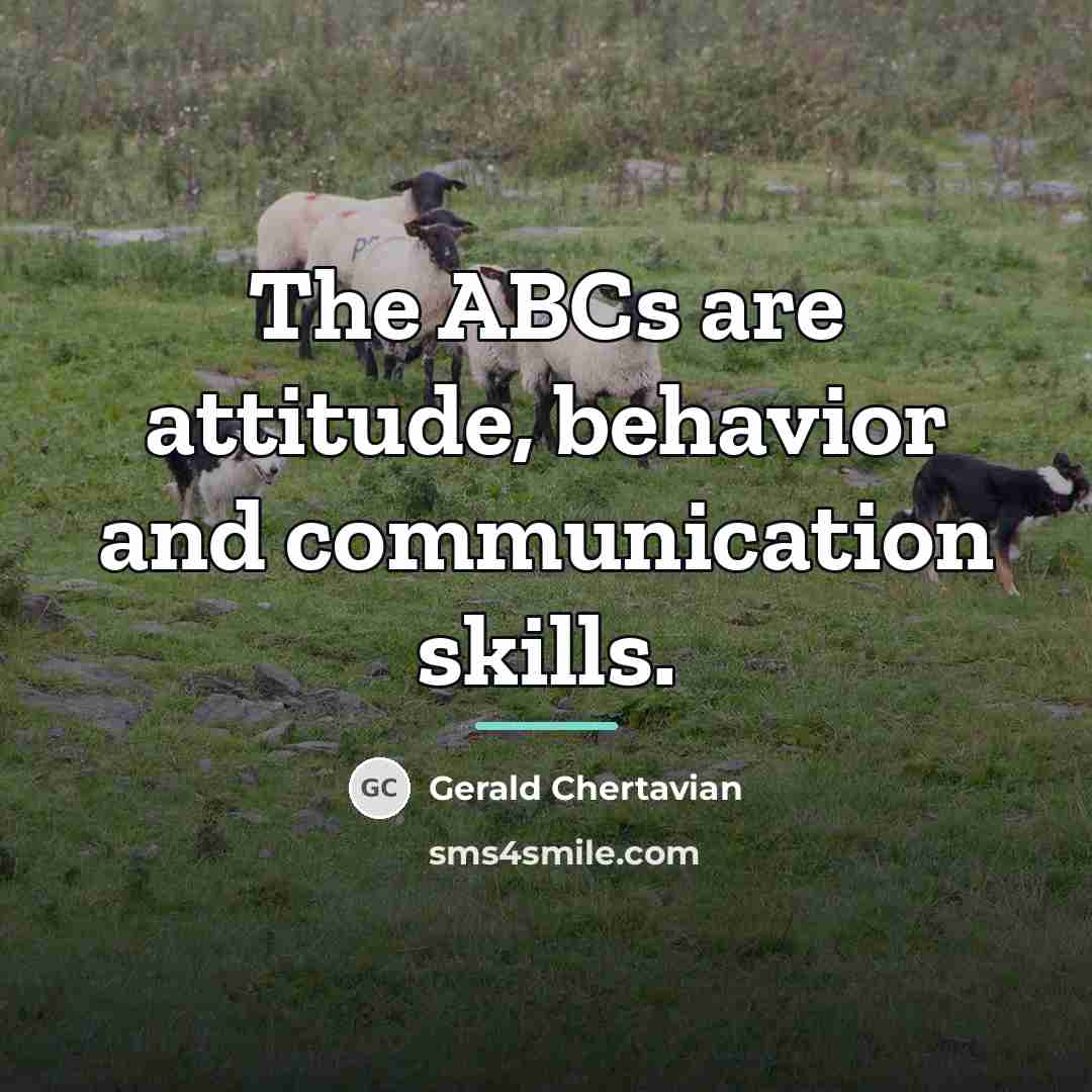 “The ABCs are attitude, behavior and communication skills.…” quote by Gerald Chertavian
