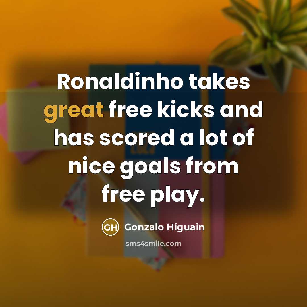 “Ronaldinho takes great free kicks and has scored a lot…” quote by Gonzalo Higuain