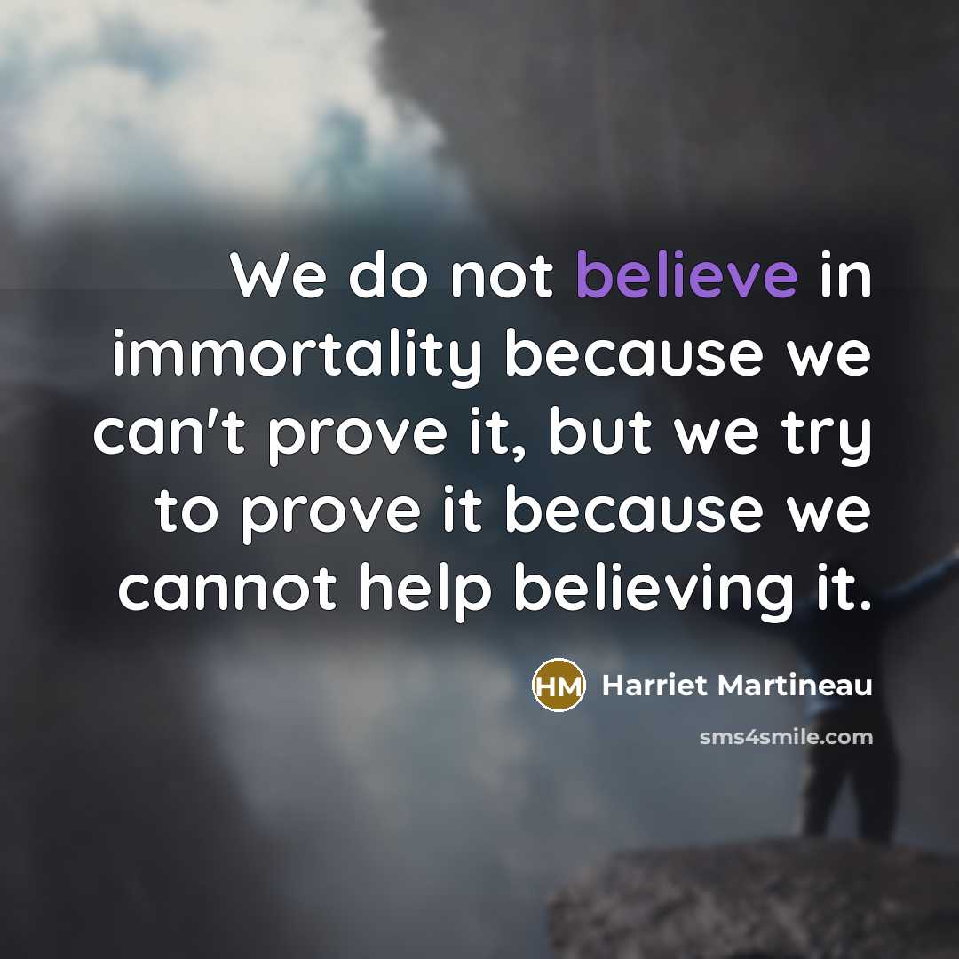 “We do not believe in immortality because we can't prove…” quote by Harriet Martineau