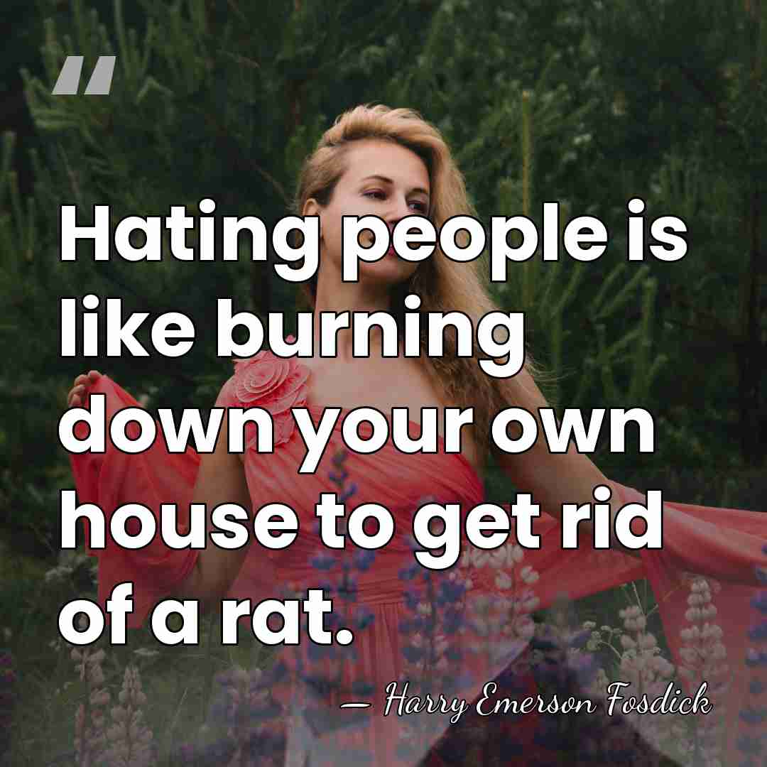 Hating people is like burning down your own house to get rid&hellip; - Harry Emerson Fosdick
