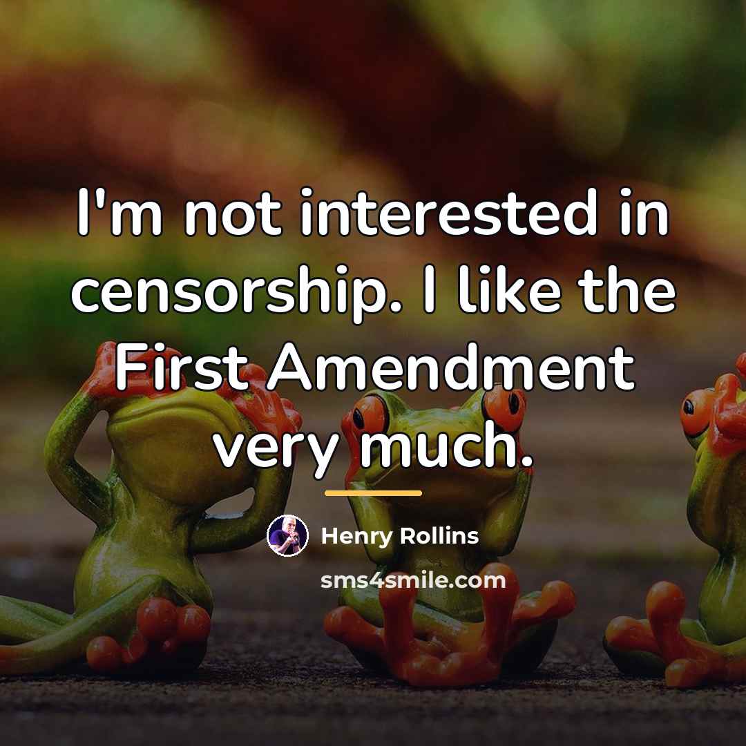 “I'm not interested in censorship. I like the First Amendment…” quote by Henry Rollins