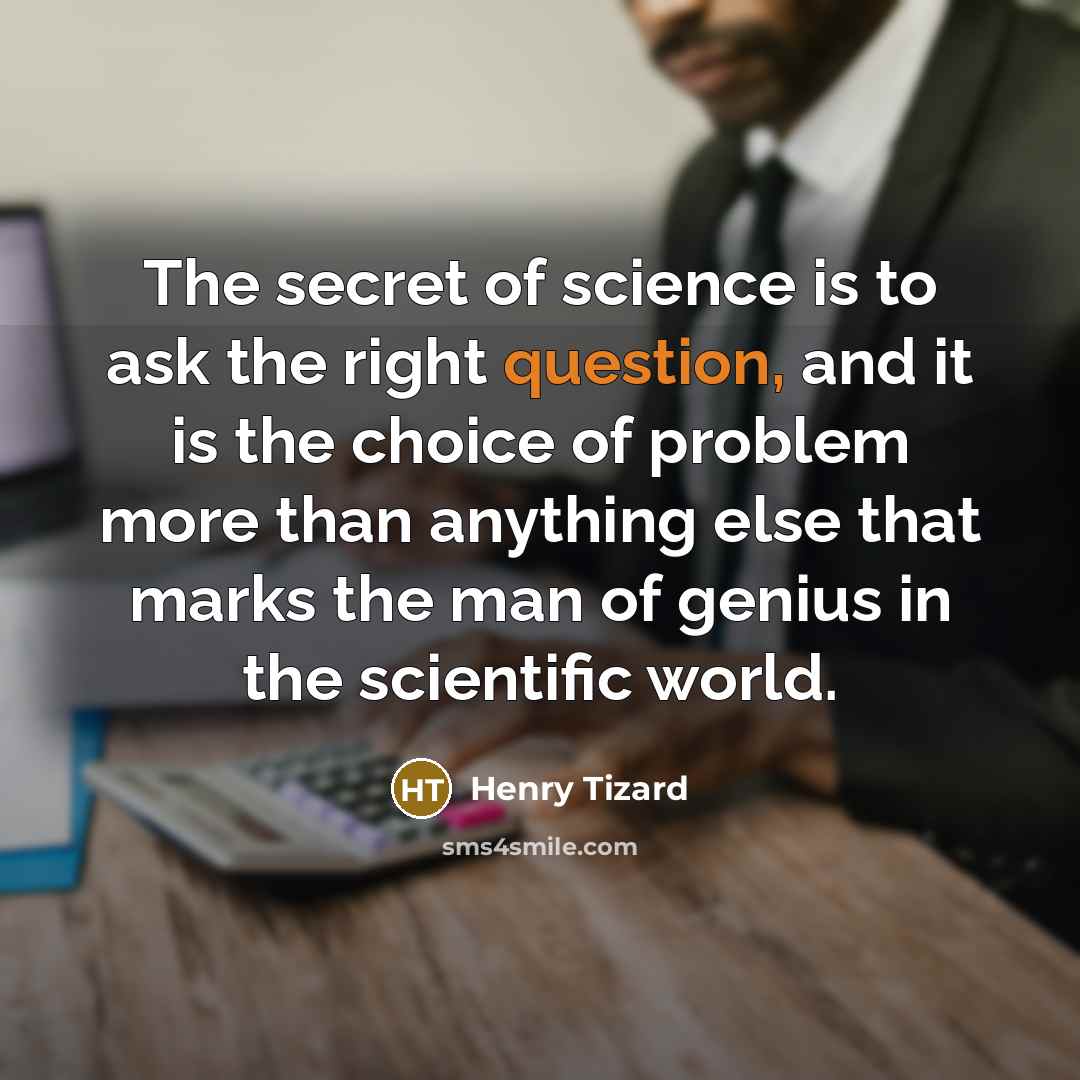“The secret of science is to ask the right question,…” quote by Henry Tizard