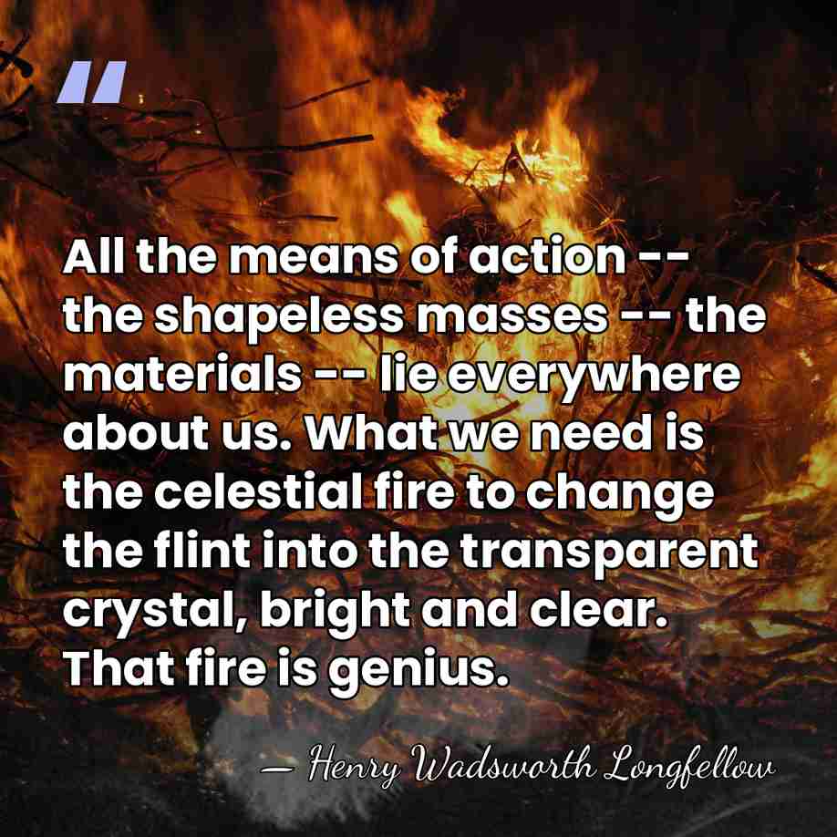 All the means of action -- the shapeless masses -- the materials&hellip; - Henry Wadsworth Longfellow