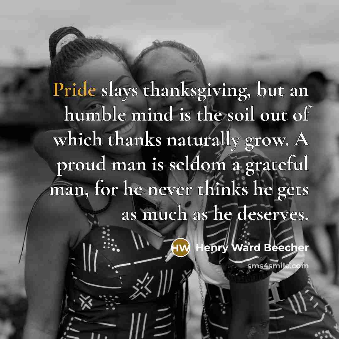 “Pride slays thanksgiving, but an humble mind is the soil…” quote by Henry Ward Beecher