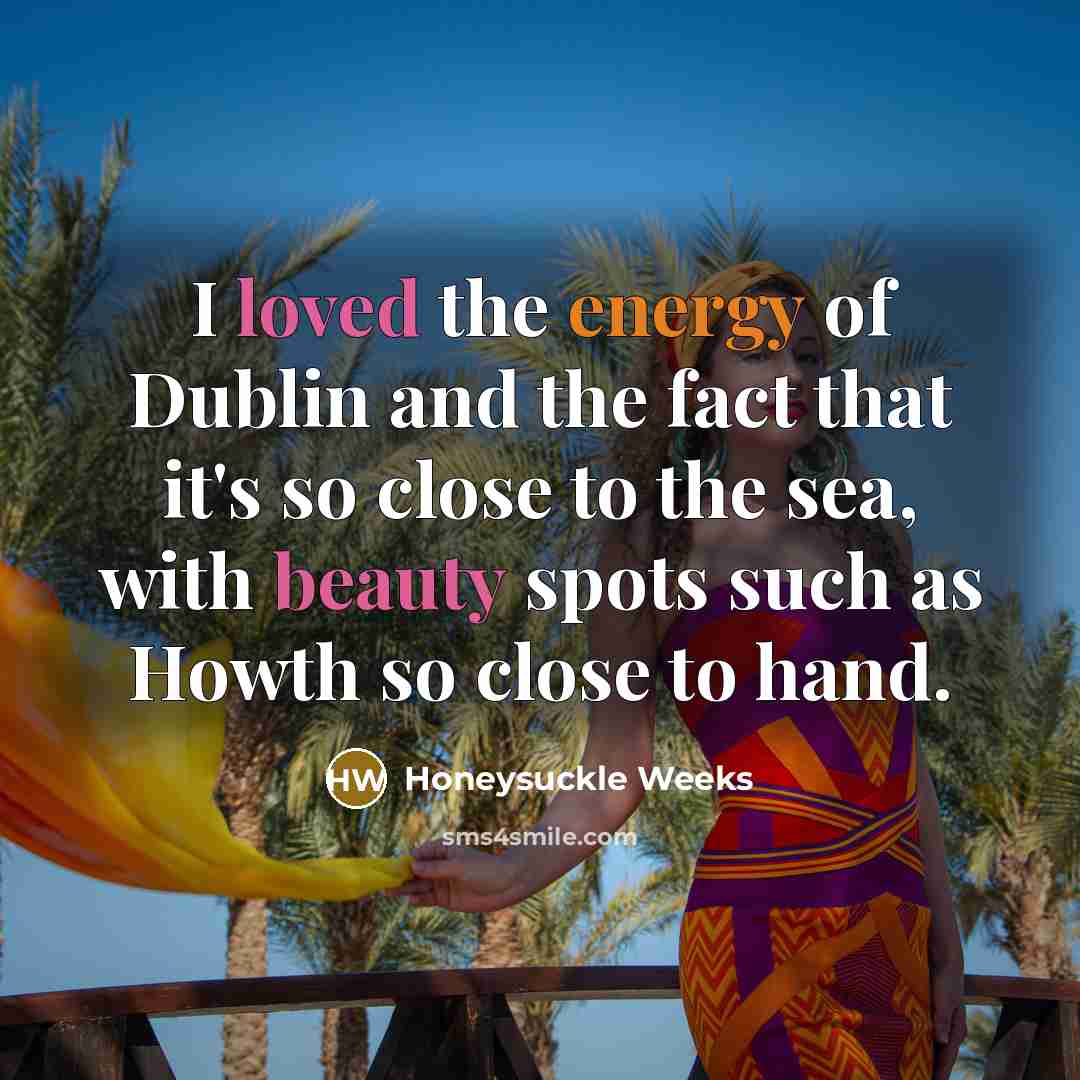 “I loved the energy of Dublin and the fact that…” quote by Honeysuckle Weeks