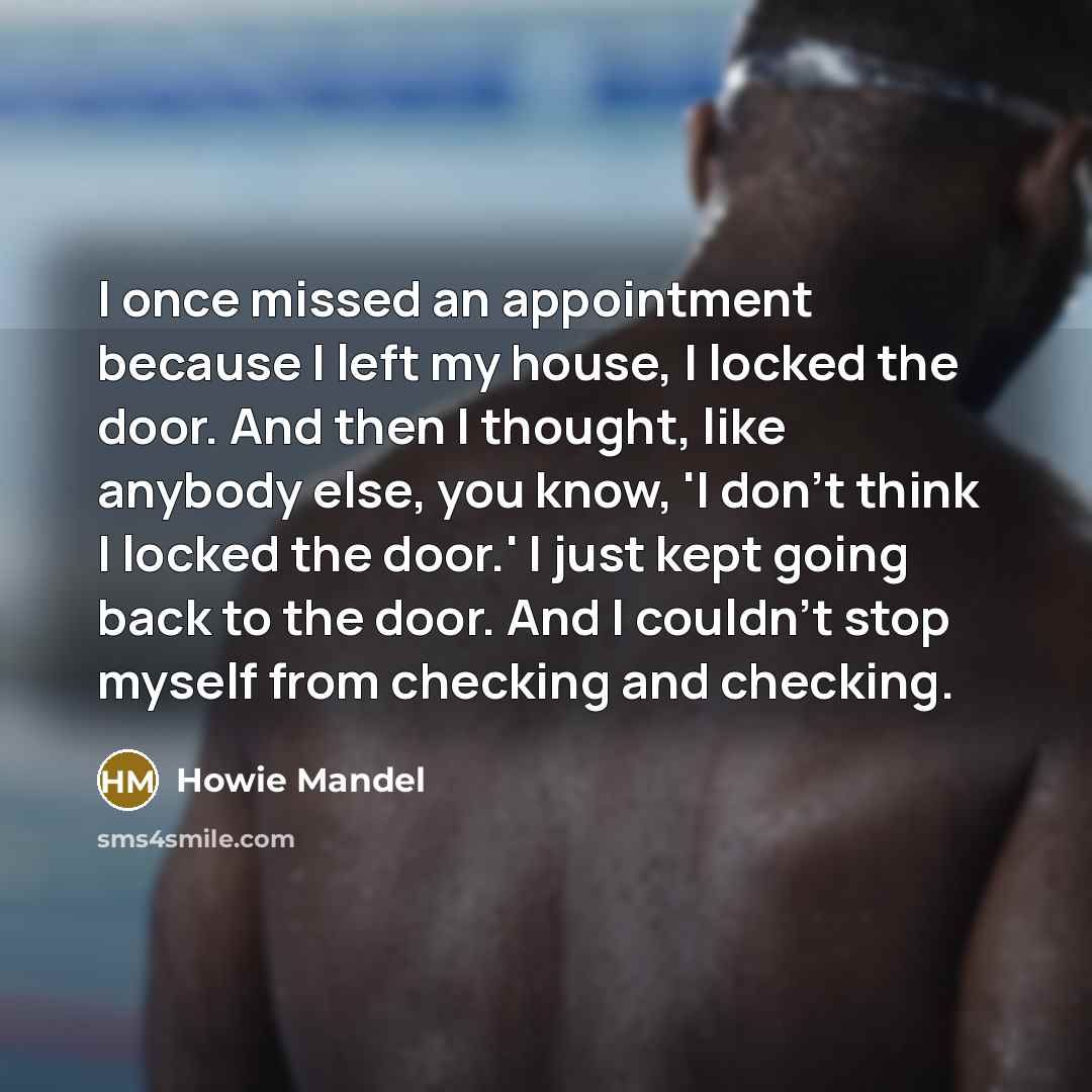 “I once missed an appointment because I left my house,…” quote by Howie Mandel