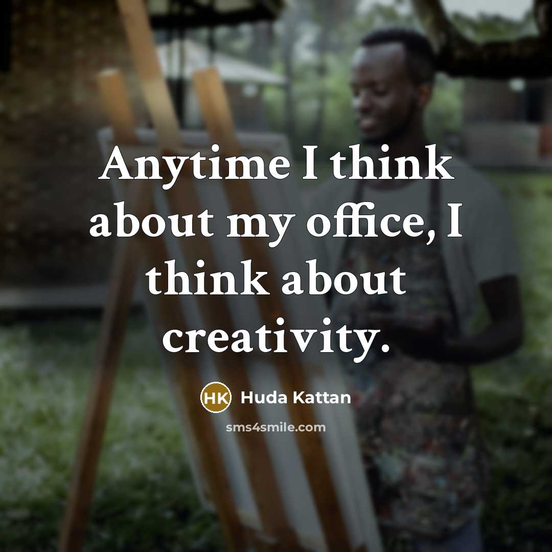 “Anytime I think about my office, I think about creativity.…” quote by Huda Kattan