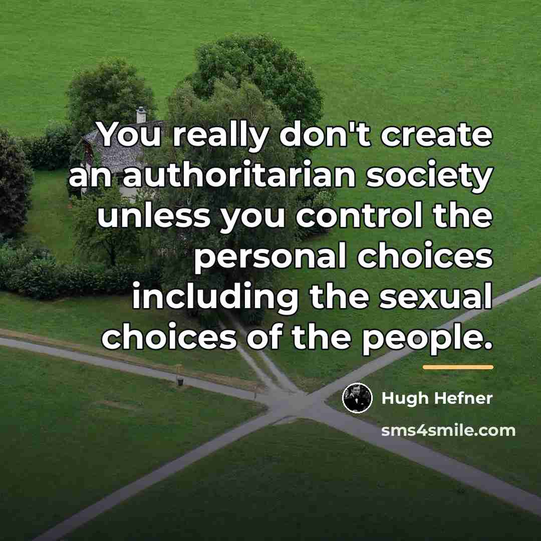 “You really don't create an authoritarian society unless you control…” quote by Hugh Hefner