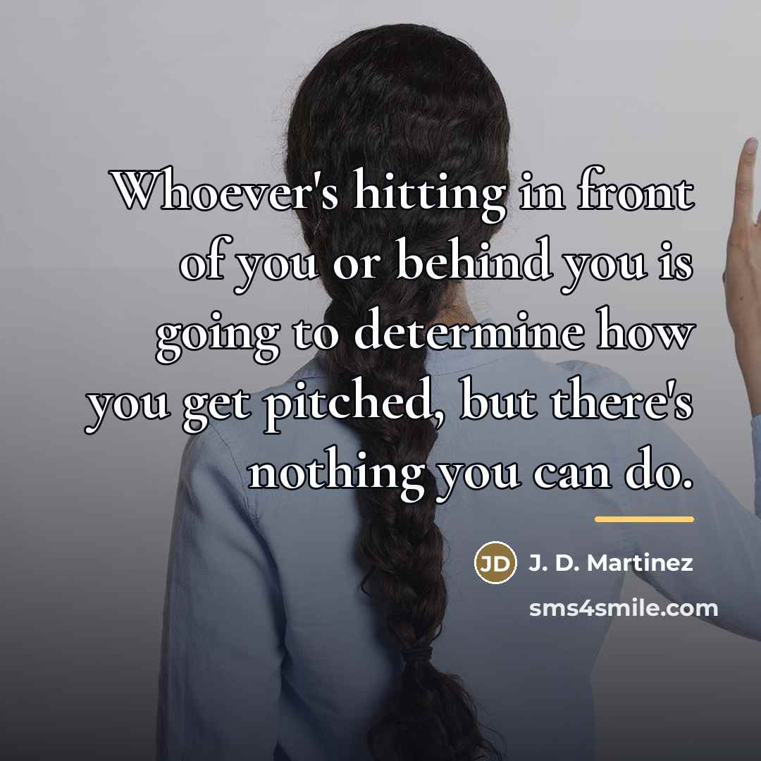 “Whoever's hitting in front of you or behind you is…” quote by J. D. Martinez