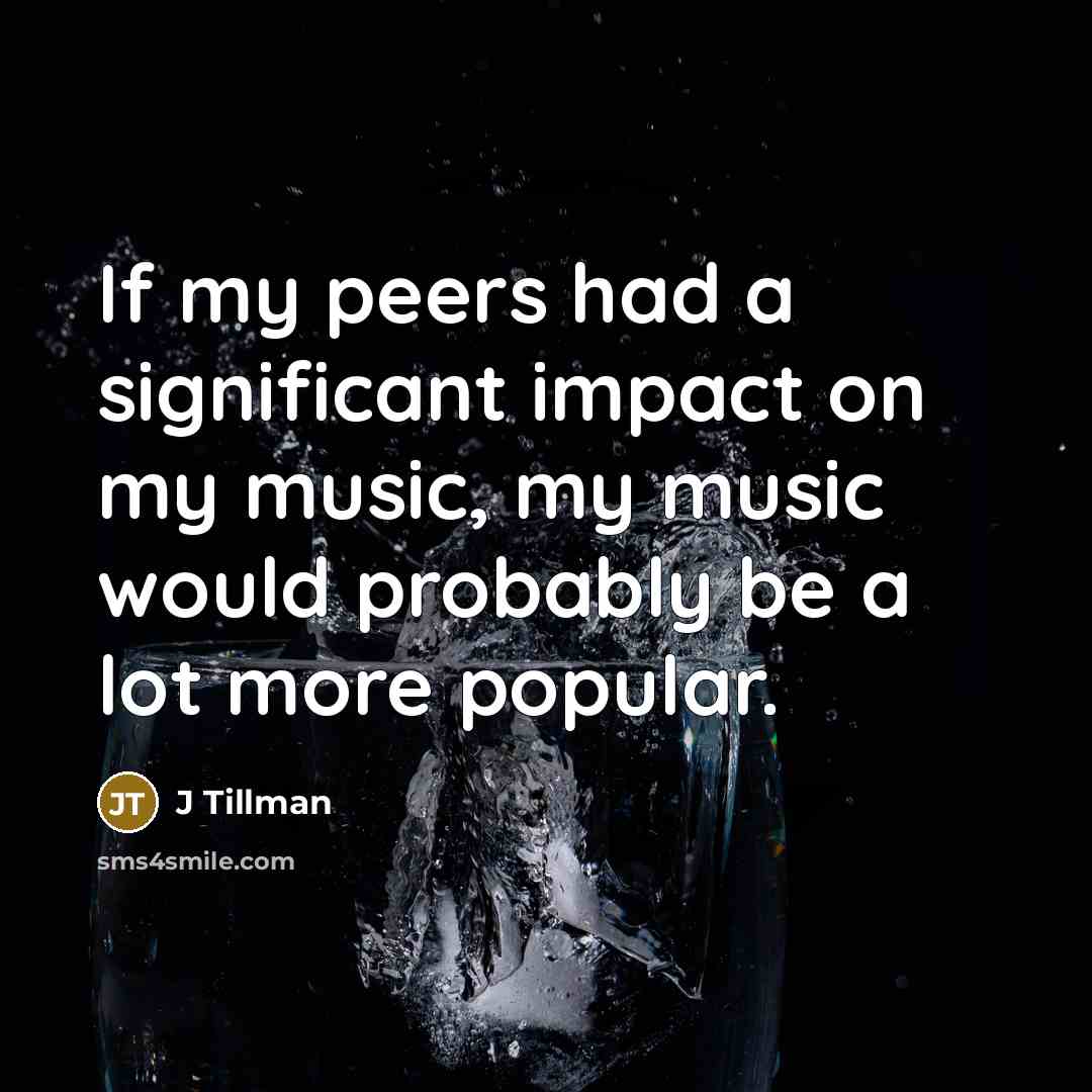 “If my peers had a significant impact on my music,…” quote by J Tillman