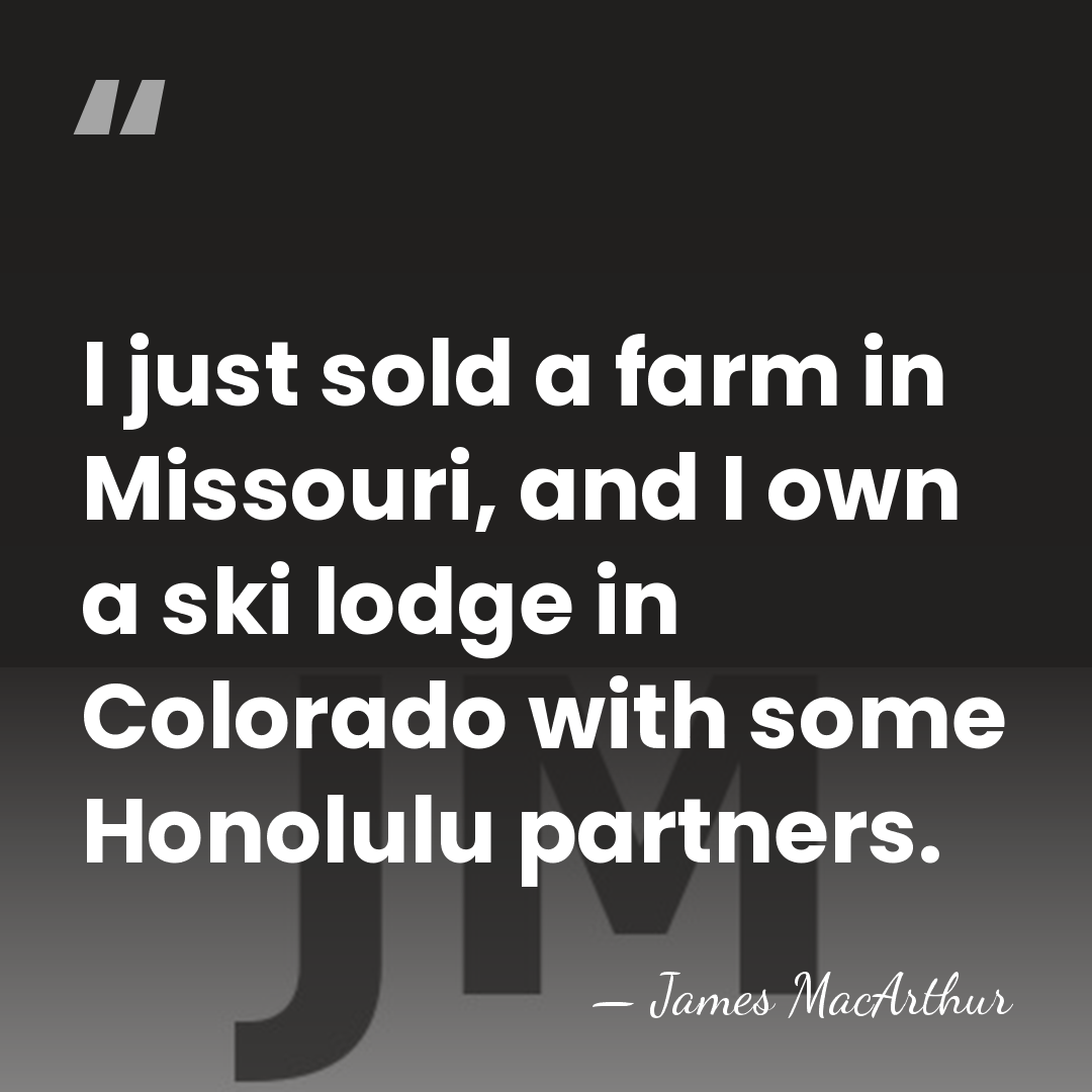I just sold a farm in Missouri, and I own a ski&hellip; - James MacArthur