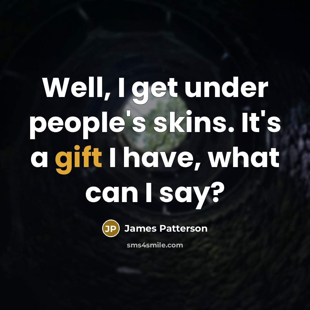 “Well, I get under people's skins. It's a gift I…” quote by James Patterson