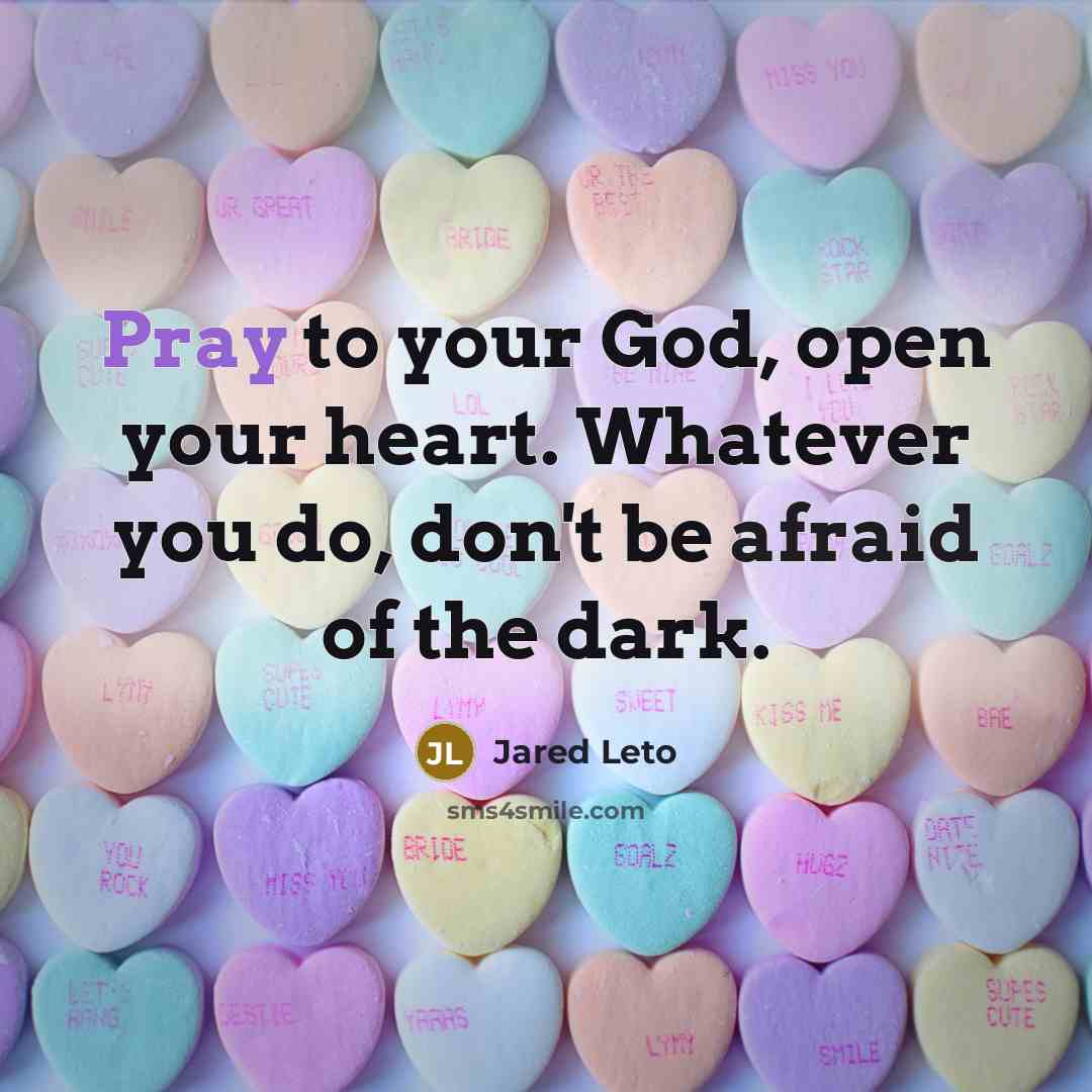 “Pray to your God, open your heart. Whatever you do,…” quote by Jared Leto