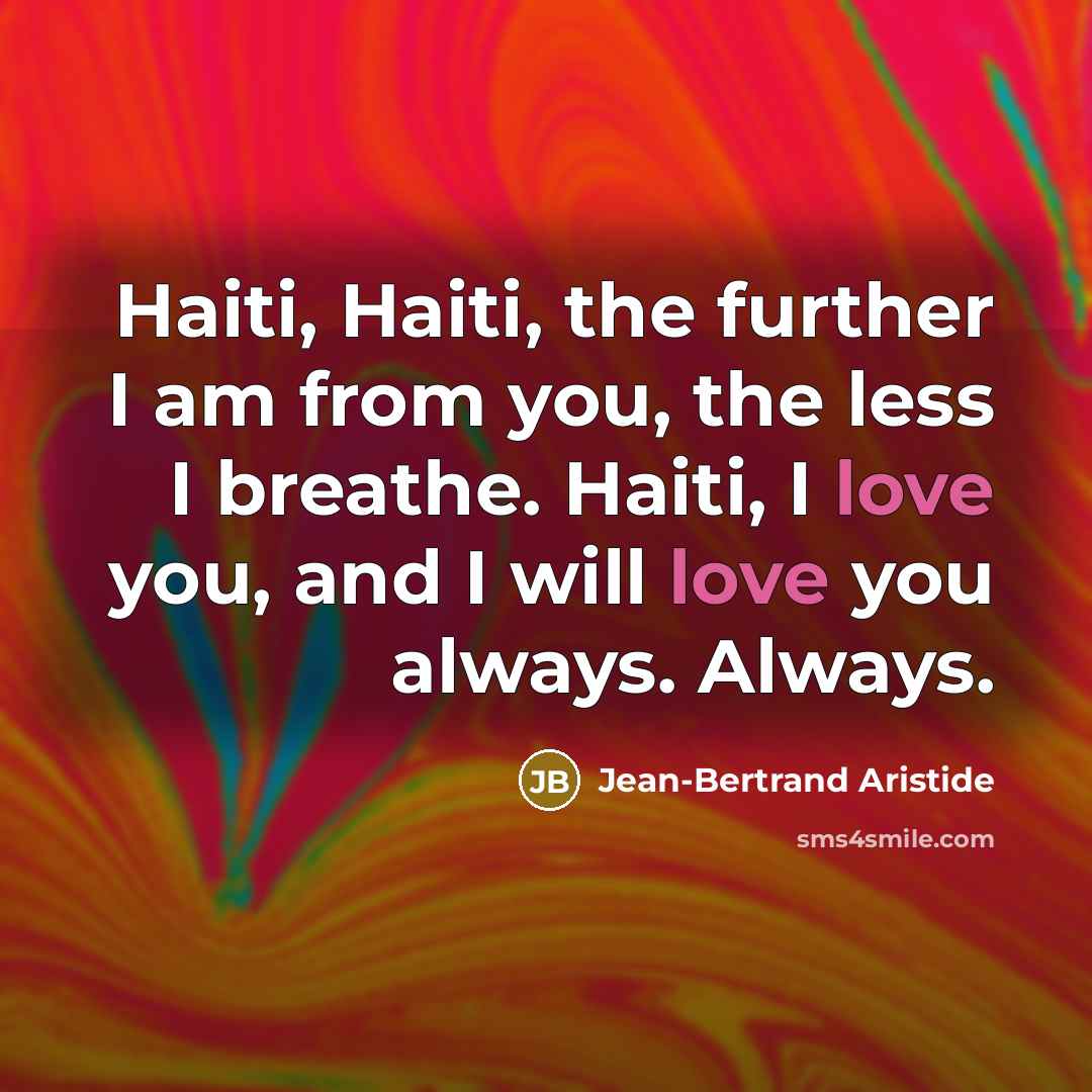 “Haiti, Haiti, the further I am from you, the less…” quote by Jean-Bertrand Aristide