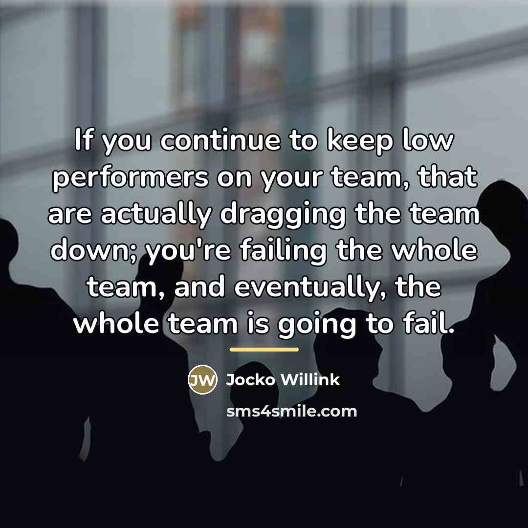 “If you continue to keep low performers on your team,…” quote by Jocko Willink