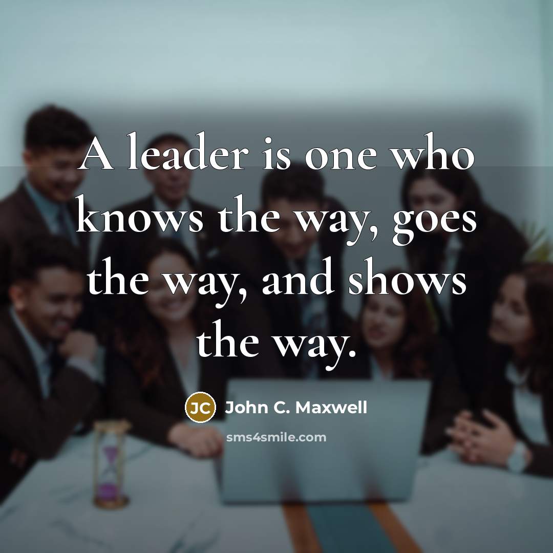 “A leader is one who knows the way, goes the…” quote by John C. Maxwell