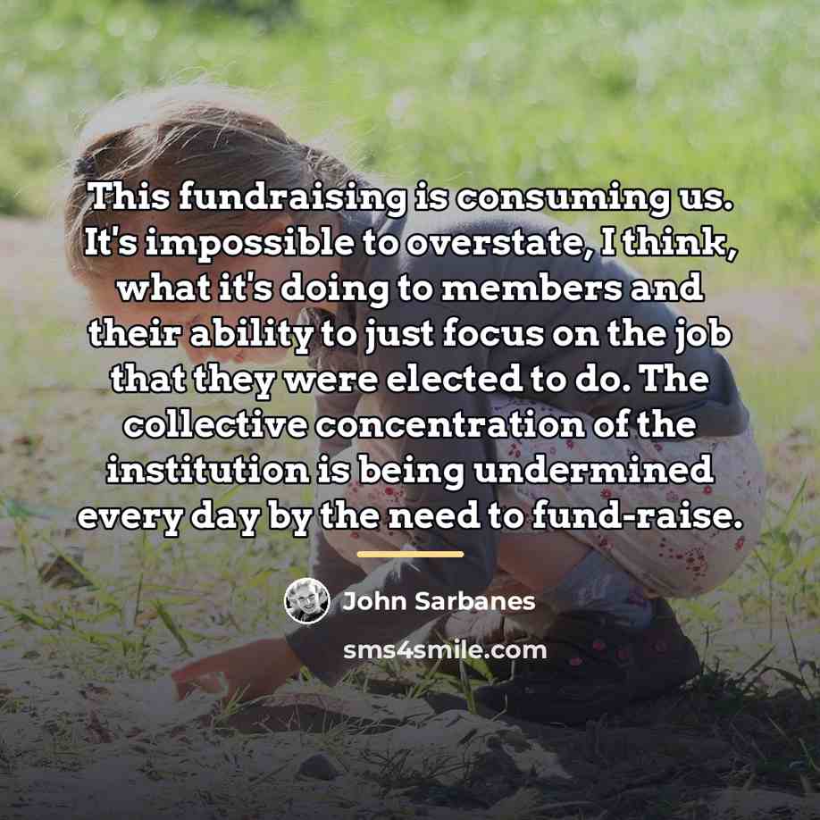 “This fundraising is consuming us. It's impossible to overstate, I…” quote by John Sarbanes