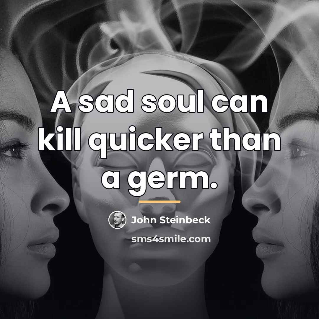 “A sad soul can kill quicker than a germ.…” quote by John Steinbeck