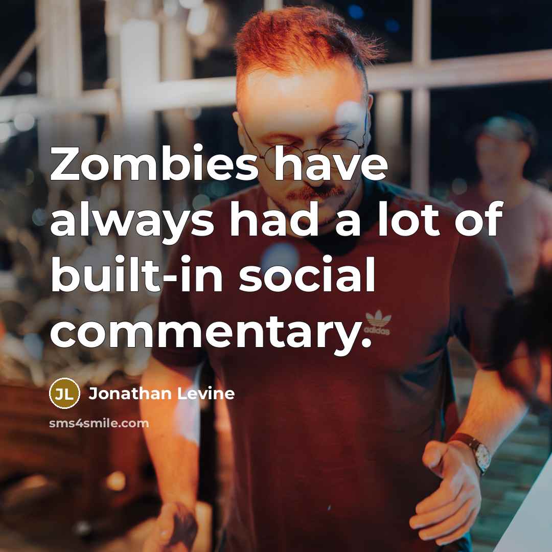“Zombies have always had a lot of built-in social commentary.…” quote by Jonathan Levine