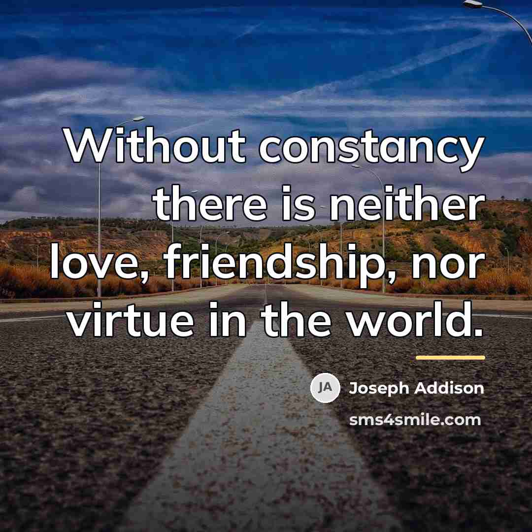 “Without constancy there is neither love, friendship, nor virtue in…” quote by Joseph Addison