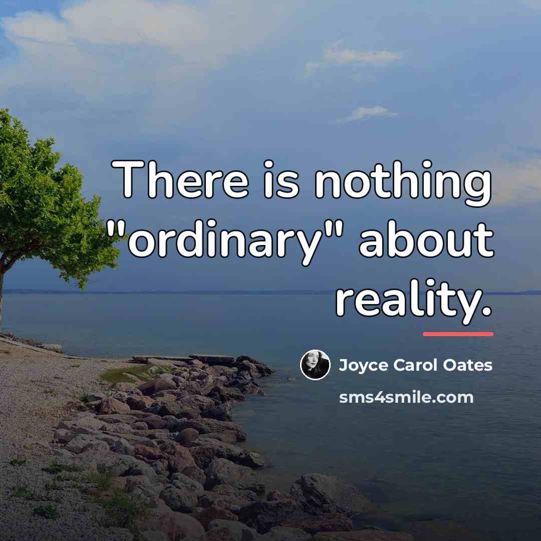 “There is nothing "ordinary" about reality.…” quote by Joyce Carol Oates