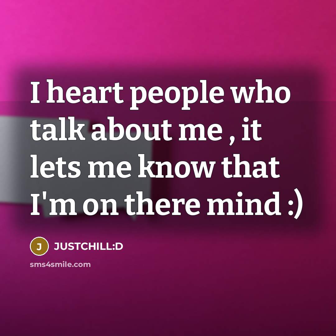 “I heart people who talk about me , it lets me know that I'm on there mind :)” quote by JUSTCHILL:D
