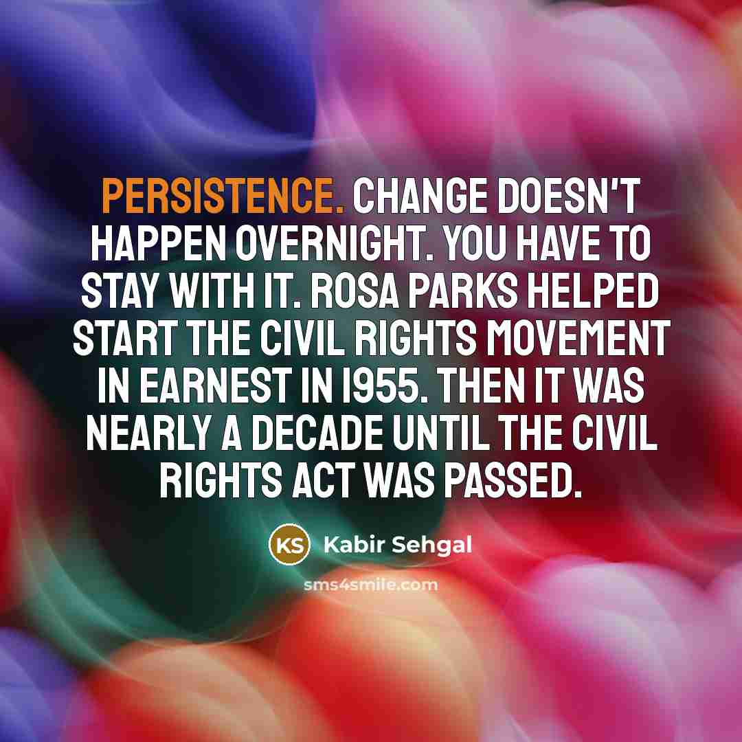 “Persistence. Change doesn't happen overnight. You have to stay with…” quote by Kabir Sehgal