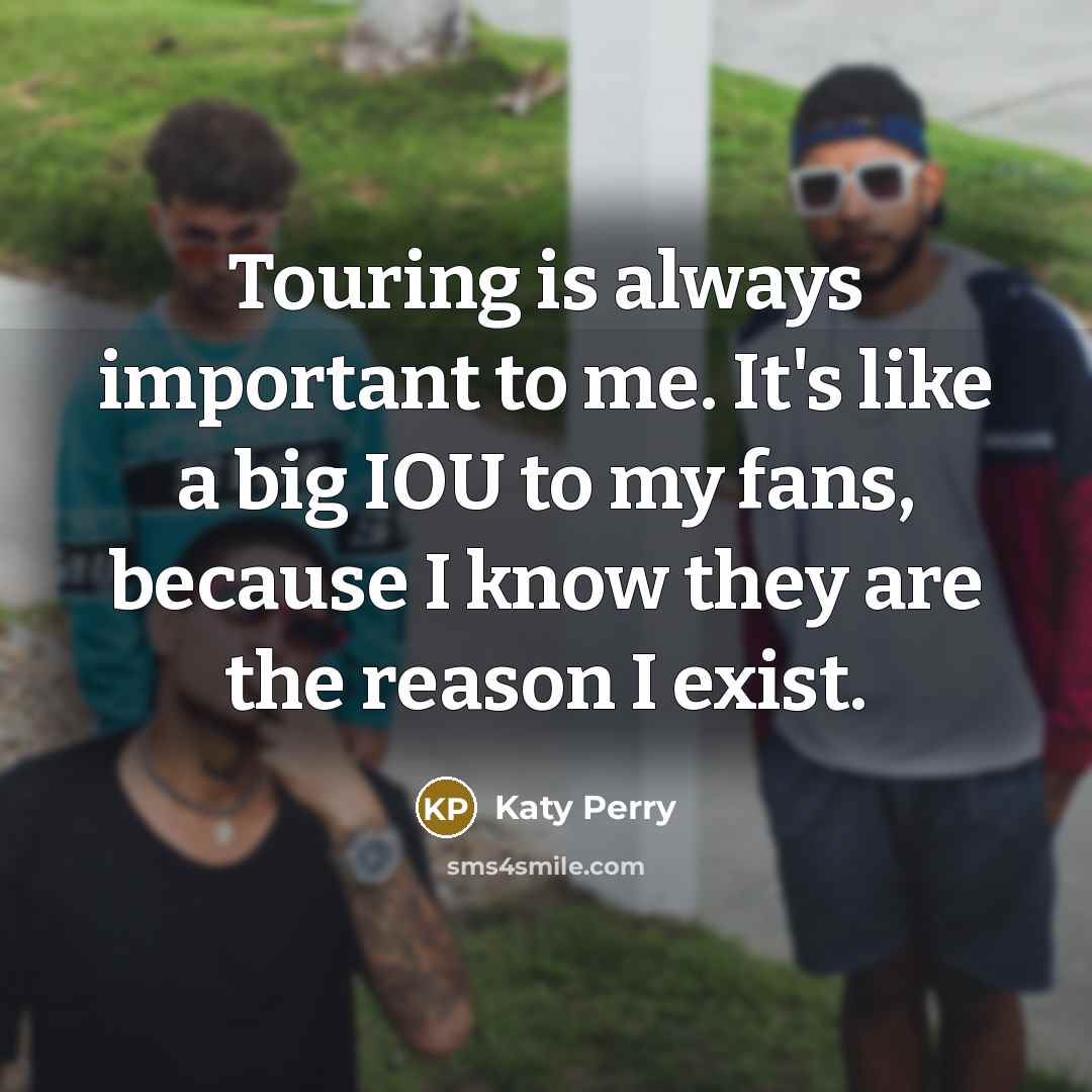 “Touring is always important to me. It's like a big…” quote by Katy Perry