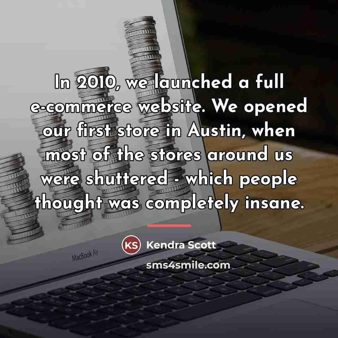 “In 2010, we launched a full e-commerce website. We opened…” quote by Kendra Scott