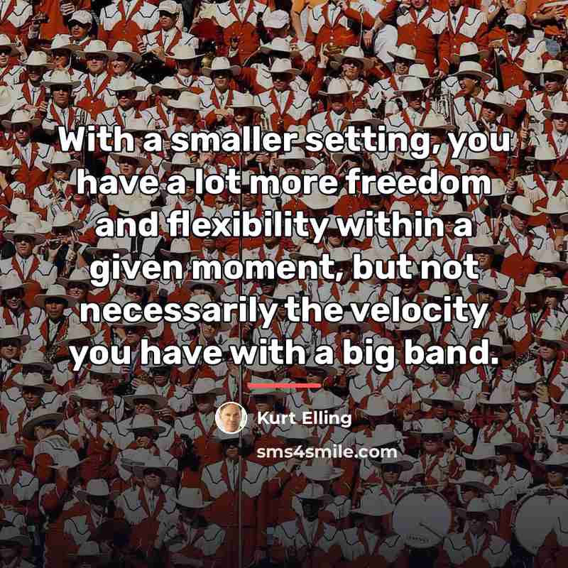 “With a smaller setting, you have a lot more freedom…” quote by Kurt Elling