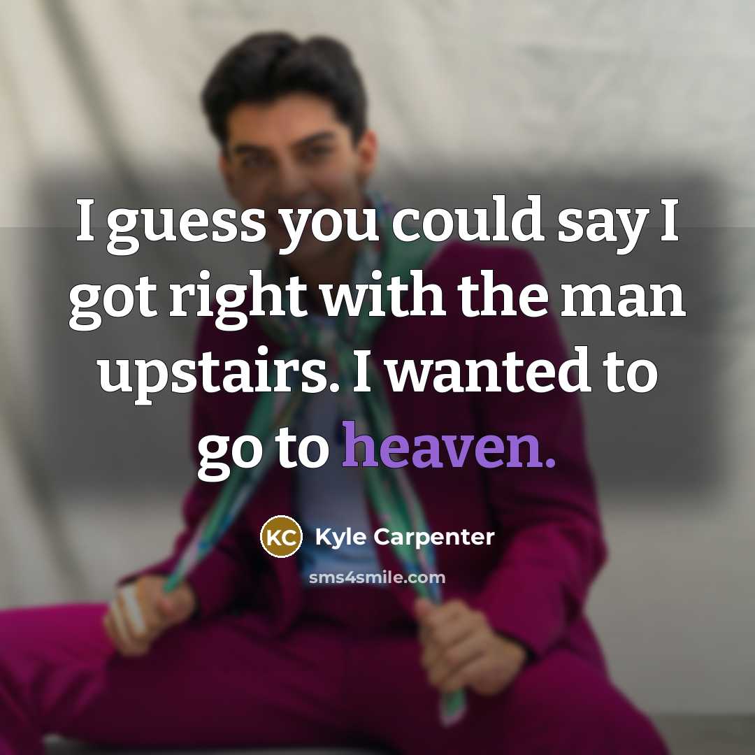 “I guess you could say I got right with the…” quote by Kyle Carpenter