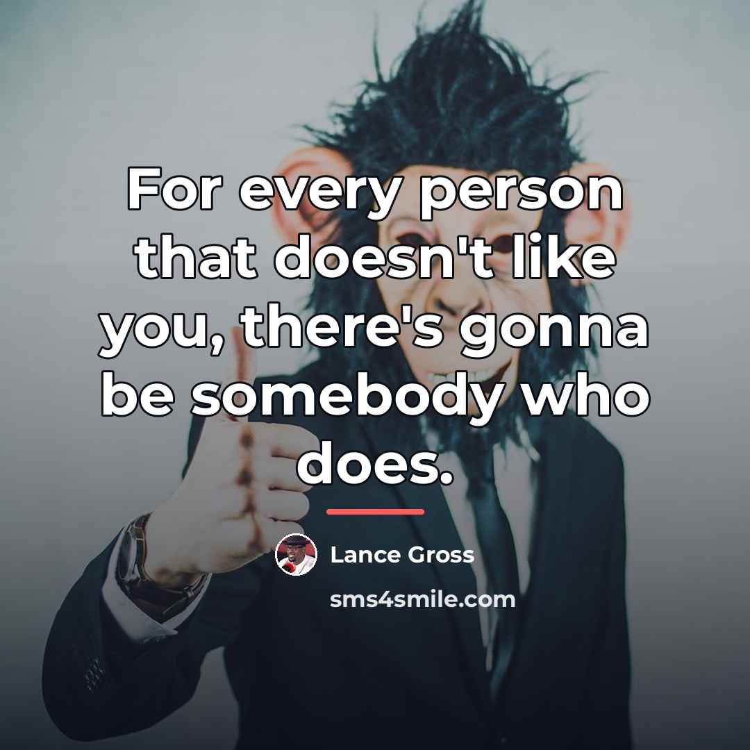 “For every person that doesn't like you, there's gonna be…” quote by Lance Gross