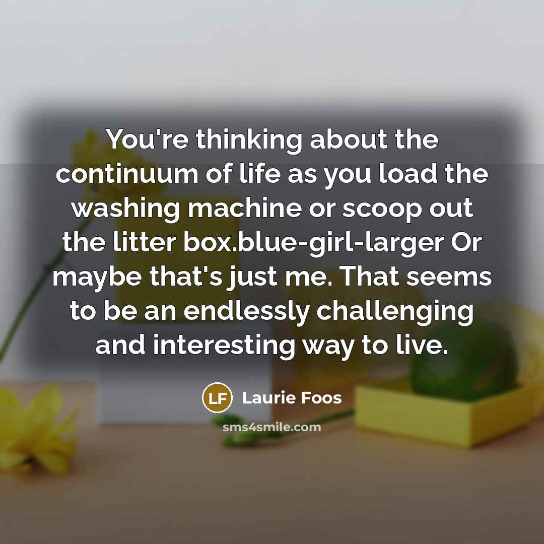 “You're thinking about the continuum of life as you load…” quote by Laurie Foos