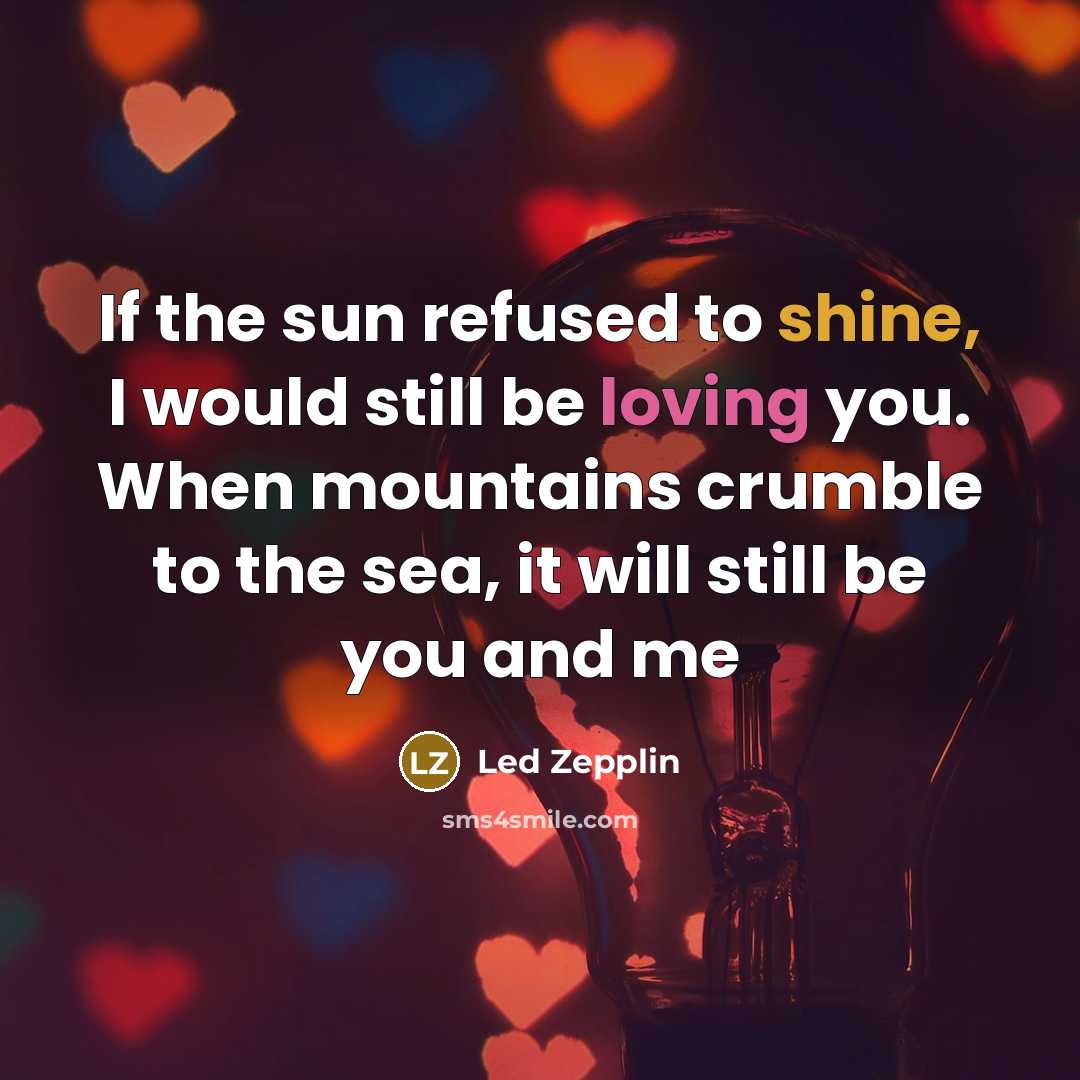 “If the sun refused to shine, I would still be…” quote by Led Zepplin