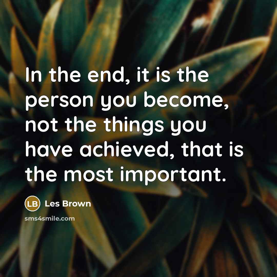 “In the end, it is the person you become, not…” quote by Les Brown