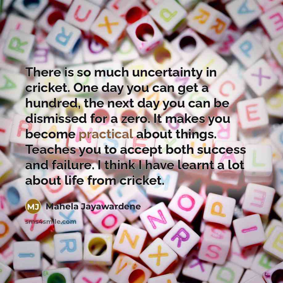 “There is so much uncertainty in cricket. One day you…” quote by Mahela Jayawardene
