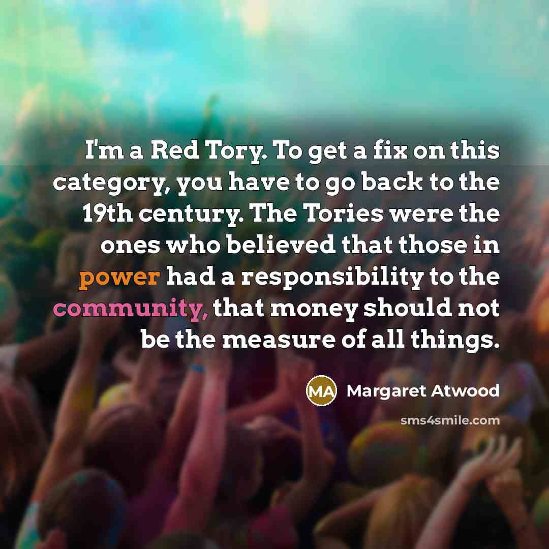 “I'm a Red Tory. To get a fix on this…” quote by Margaret Atwood