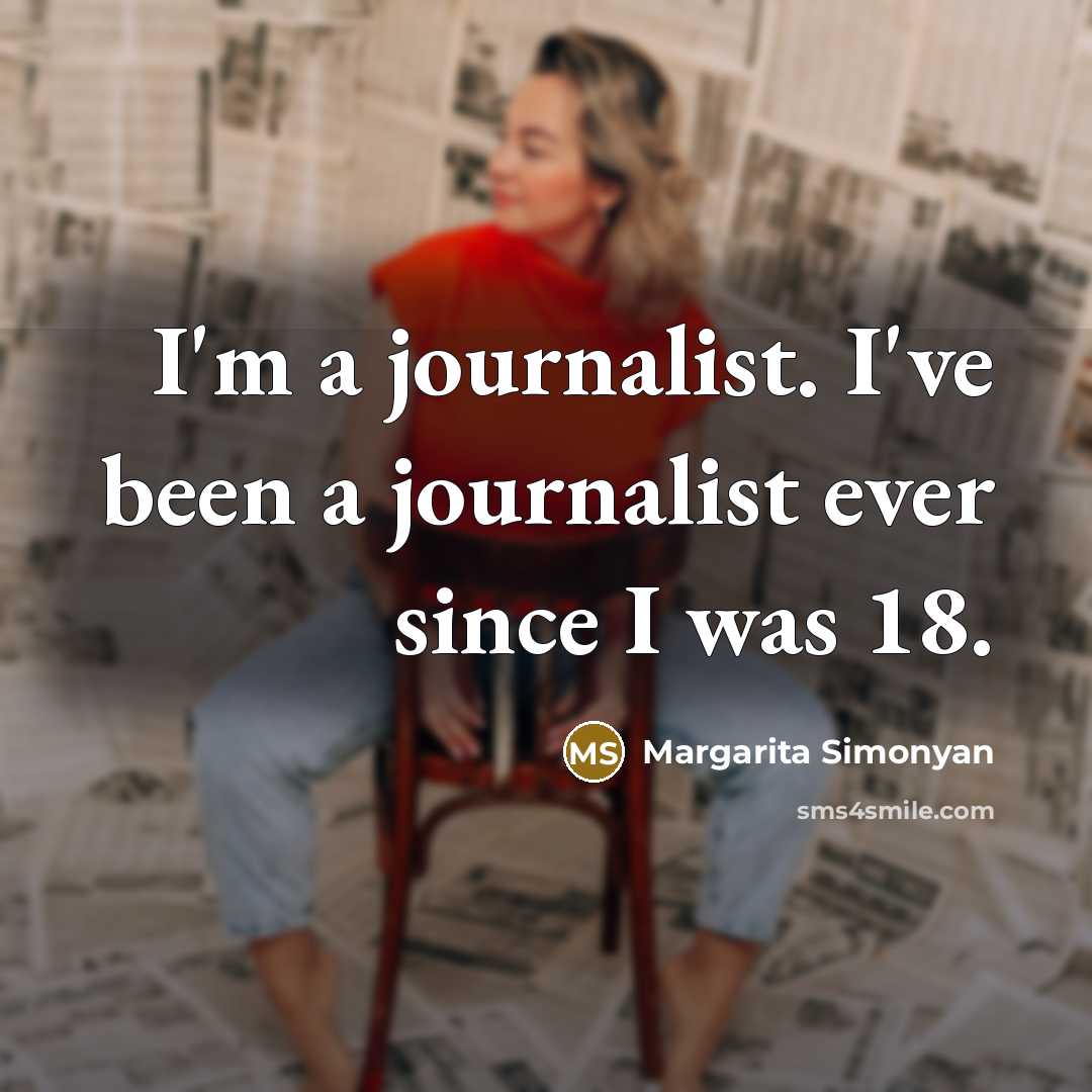 “I'm a journalist. I've been a journalist ever since I…” quote by Margarita Simonyan