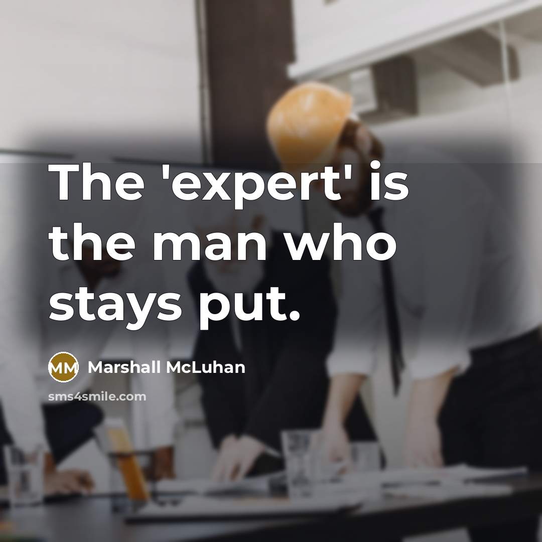 “The 'expert' is the man who stays put.…” quote by Marshall McLuhan