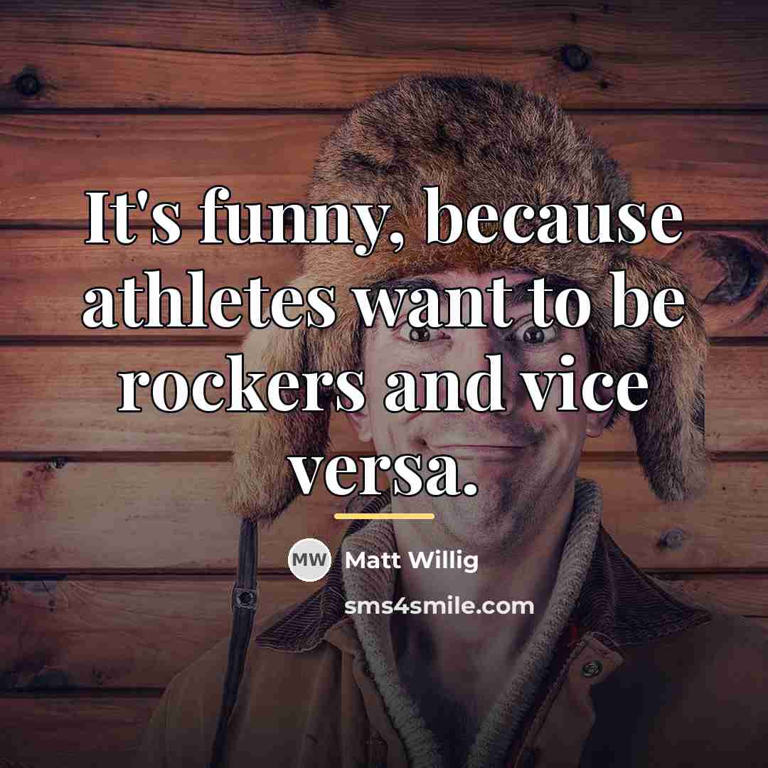 “It's funny, because athletes want to be rockers and vice…” quote by Matt Willig