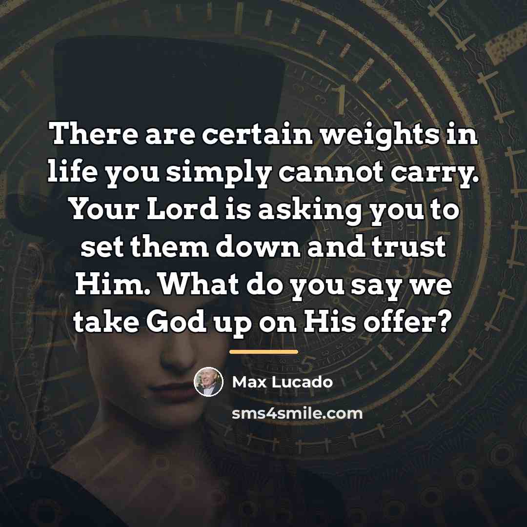 “There are certain weights in life you simply cannot carry.…” quote by Max Lucado