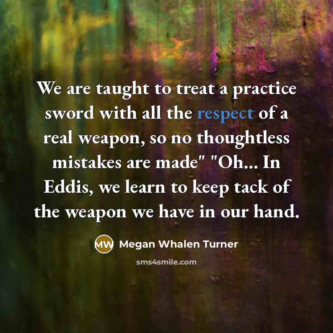 “We are taught to treat a practice sword with all…” quote by Megan Whalen Turner
