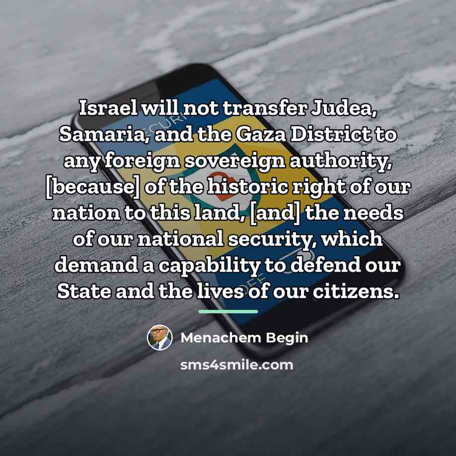 “Israel will not transfer Judea, Samaria, and the Gaza District…” quote by Menachem Begin