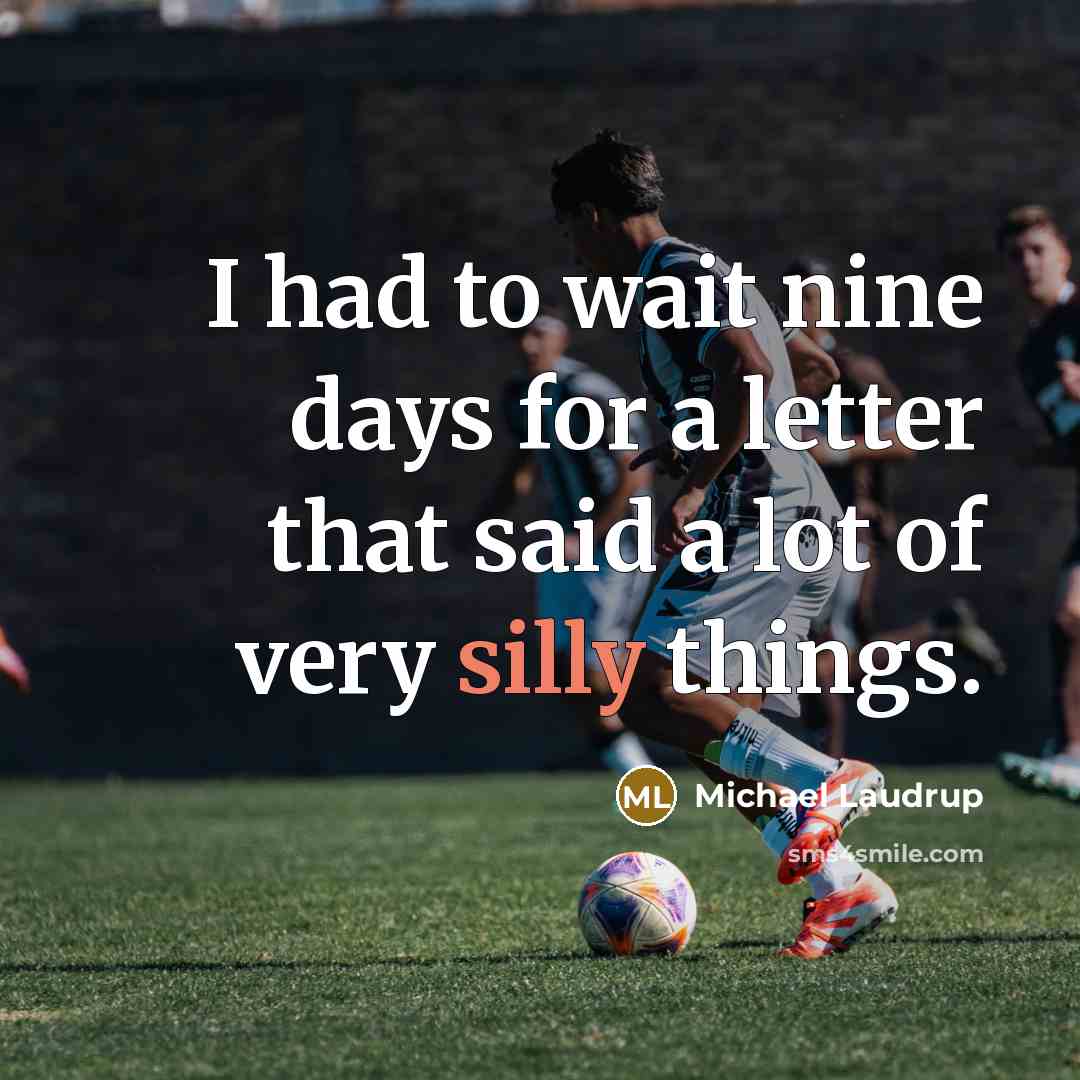 “I had to wait nine days for a letter that…” quote by Michael Laudrup