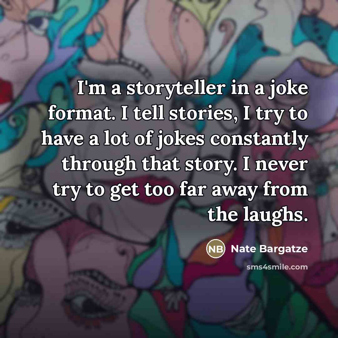 “I'm a storyteller in a joke format. I tell stories,…” quote by Nate Bargatze