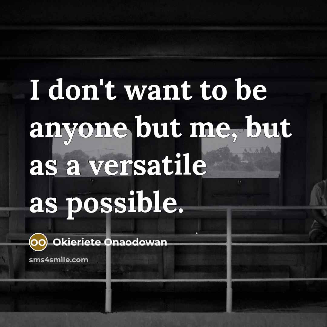 “I don't want to be anyone but me, but as…” quote by Okieriete Onaodowan