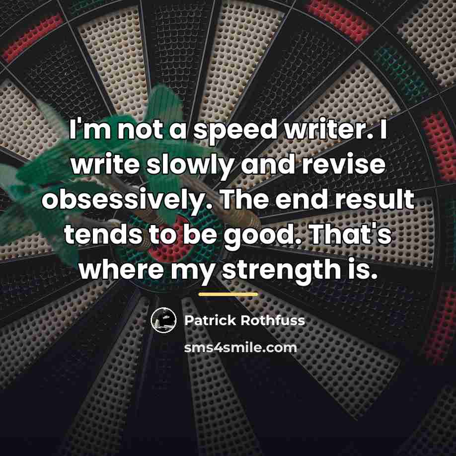 “I'm not a speed writer. I write slowly and revise…” quote by Patrick Rothfuss
